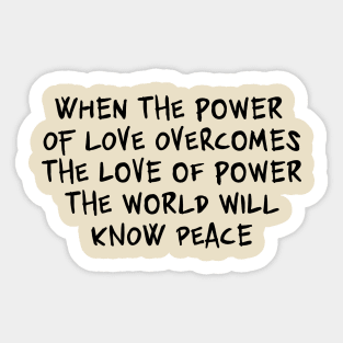 When the power of love overcomes the love of power the world will know peace Sticker